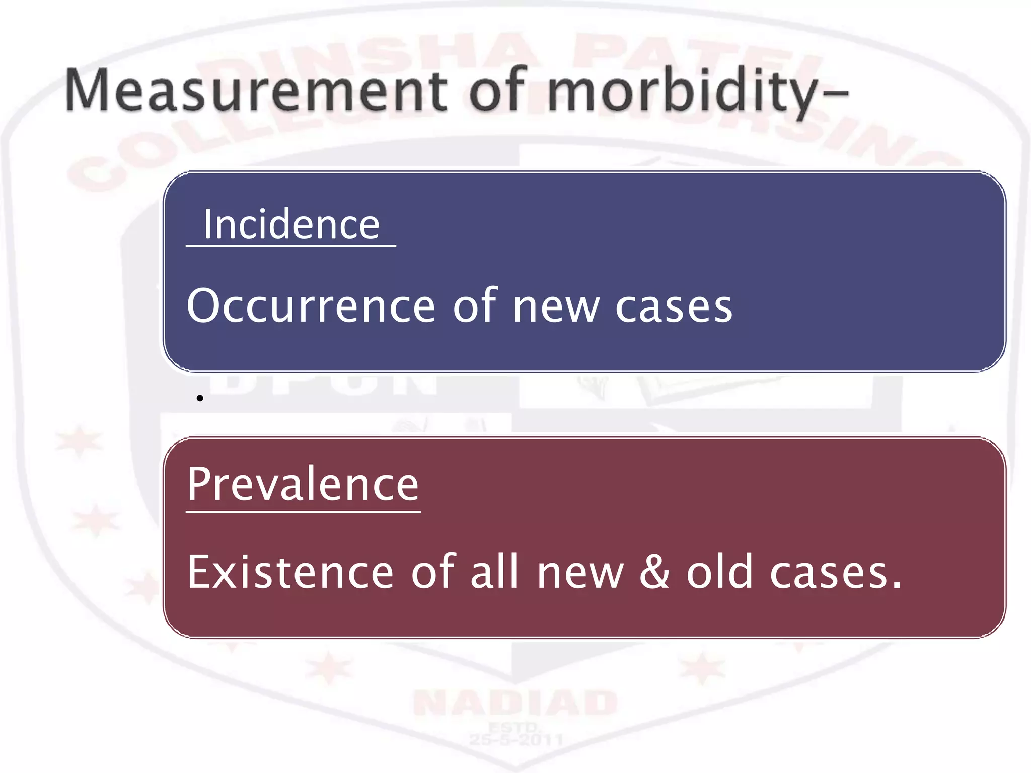Incidence
Occurrence of new cases
•
Prevalence
Existence of all new & old cases.
 