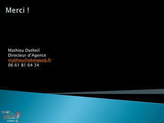 Mathieu Dutheil
Directeur d’Agence
mathieu@ohmyweb.fr
06 61 81 64 34
 