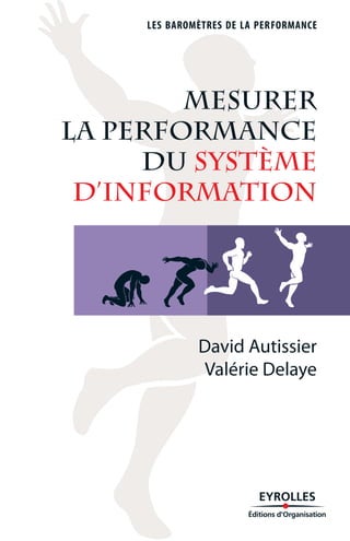 Mesurer
la performance
dU système
d’information
David Autissier
Valérie Delaye
LES BAROMÈTRES DE LA PERFORMANCE
 