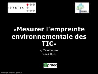 «Mesurer l'empreinte environnementale des TIC» 13 Octobre 2011 Benoit Huon 