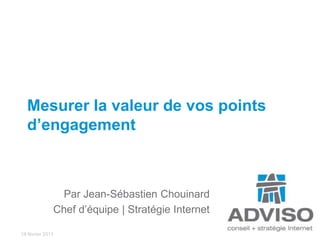 Par Jean-Sébastien Chouinard<br />Chef d’équipe | Stratégie Internet<br />Mesurer la valeur de vos points d’engagement<br />