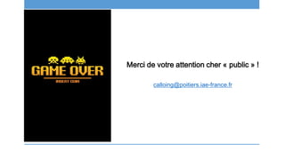 Merci de votre attention cher « public » !
calloing@poitiers.iae-france.fr
 