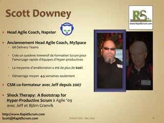 Scott Downey<br />Head Agile Coach, Napster<br />Anciennement Head Agile Coach, MySpace<br />68 Delivery Teams<br />Crée u...