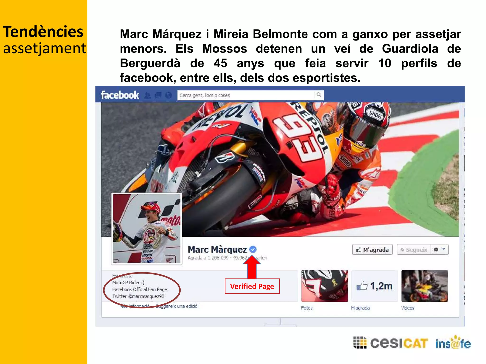 Marc Márquez i Mireia Belmonte com a ganxo per assetjar
menors. Els Mossos detenen un veí de Guardiola de
Berguerdà de 45 anys que feia servir 10 perfils de
facebook, entre ells, dels dos esportistes.
Verified Page
Tendències
assetjament
 