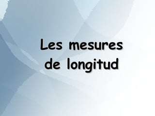 Les mesures
 de longitud
 
