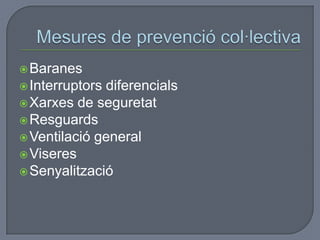 Baranes
Interruptors diferencials
Xarxes de seguretat
Resguards
Ventilació general
Viseres
Senyalització
 