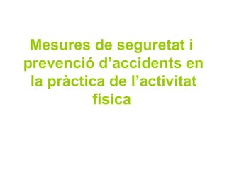 Mesures de seguretat i
prevenció d’accidents en
 la pràctica de l’activitat
          física
 