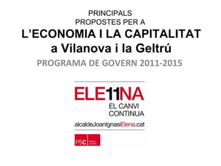 PRINCIPALS  PROPOSTES PER A  L’ECONOMIA I LA CAPITALITAT a Vilanova i la Geltrú PROGRAMA DE GOVERN 2011-2015 