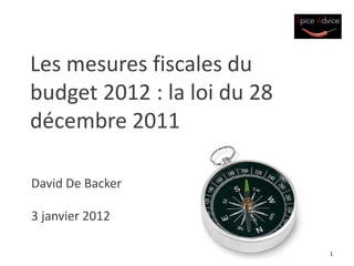 Les mesures fiscales du
budget 2012 : la loi du 28
décembre 2011

David De Backer

3 janvier 2012

                             1
 