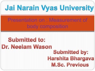 Presentation on : Measurement of
body composition
 