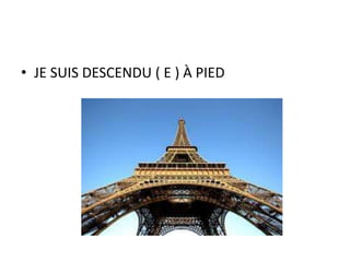 • JE SUIS DESCENDU ( E ) À PIED
 