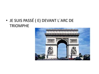 • JE SUIS PASSÉ ( E) DEVANT L´ARC DE
TRIOMPHE
 