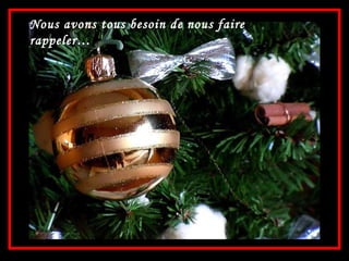 Nous avons tous besoin de nous faire rappeler… 