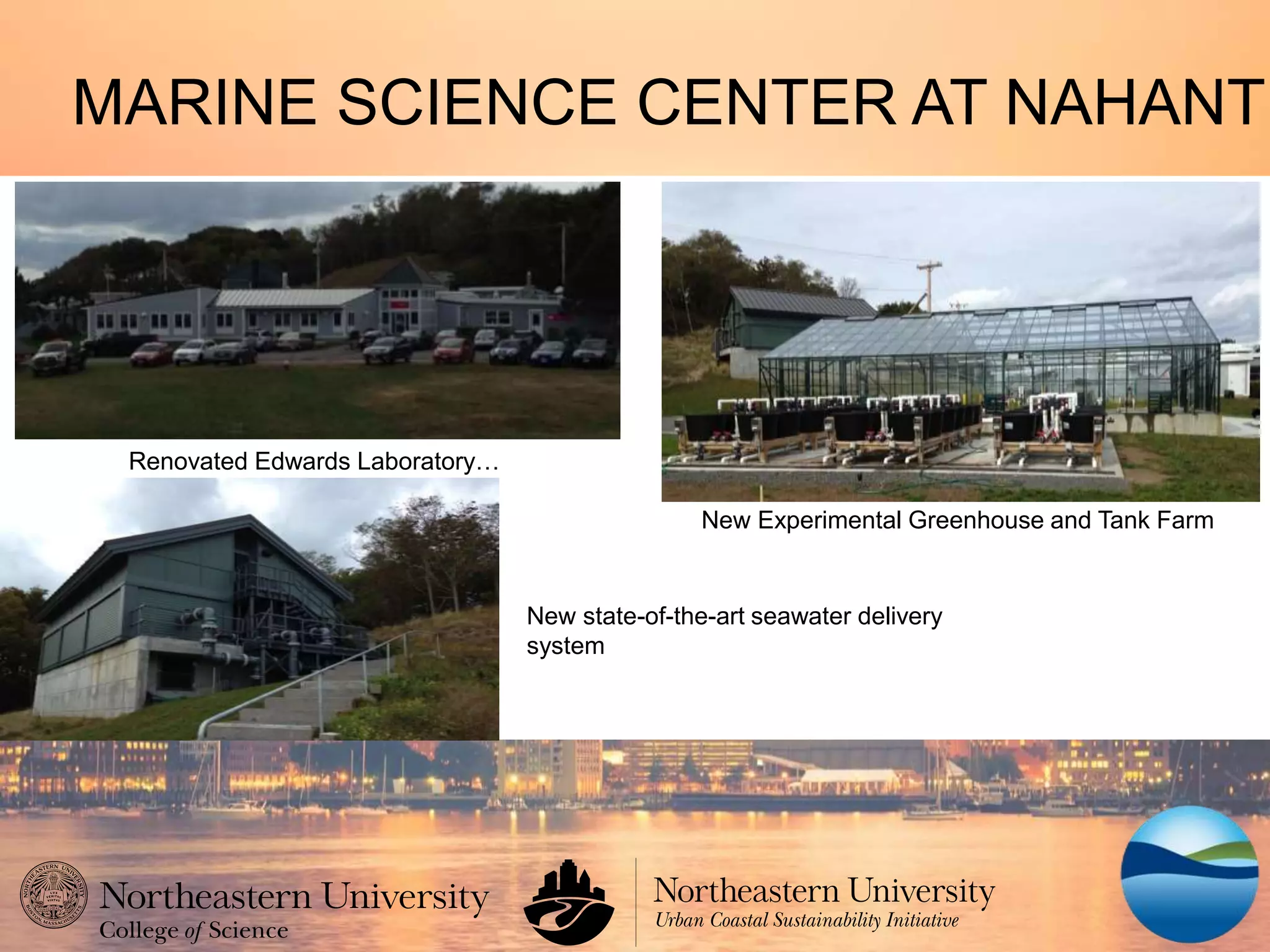 MARINE SCIENCE CENTER AT NAHANT
Renovated Edwards Laboratory…
New state-of-the-art seawater delivery
system
New Experimental Greenhouse and Tank Farm
 