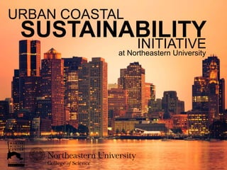 URBAN COASTAL
SUSTAINABILITYINITIATIVE
at Northeastern University
 