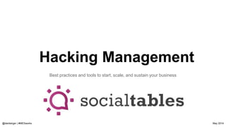 @danberger | #MESworks May 2014
Hacking Management
Best practices and tools to start, scale, and sustain your business
 