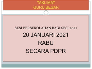 TAKLIMAT
GURU BESAR
SESI PERSEKOLAHAN BAGI SESI 2021
20 JANUARI 2021
RABU
SECARA PDPR
 