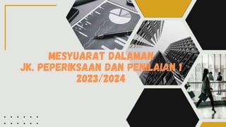 MESYUARAT DALAMAN
JK. PEPERIKSAAN DAN PENILAIAN 1
2023/2024
 