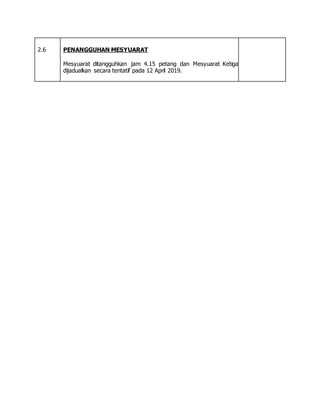 2.6 PENANGGUHAN MESYUARAT
Mesyuarat ditangguhkan jam 4.15 petang dan Mesyuarat Ketiga
dijadualkan secara tentatif pada 12 April 2019.
 