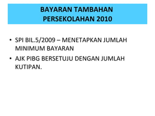 BAYARAN TAMBAHAN  PERSEKOLAHAN 2010 SPI BIL.5/2009 – MENETAPKAN JUMLAH MINIMUM BAYARAN AJK PIBG BERSETUJU DENGAN JUMLAH KUTIPAN. 