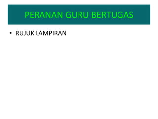 PERANAN GURU BERTUGAS RUJUK LAMPIRAN 