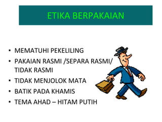 ETIKA BERPAKAIAN MEMATUHI PEKELILING PAKAIAN RASMI /SEPARA RASMI/TIDAK RASMI TIDAK MENJOLOK MATA BATIK PADA KHAMIS TEMA AHAD – HITAM PUTIH 