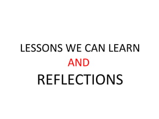 LESSONS WE CAN LEARN AND  REFLECTIONS 