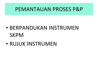 PEMANTAUAN PROSES P&P BERPANDUKAN INSTRUMEN SKPM RUJUK INSTRUMEN 
