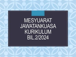 MESYUARAT
JAWATANKUASA
KURIKULUM
BIL.2/2024
 