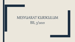 MESYUARAT KURIKULUM
BIL 3/2021
14OKTOBER2021
 