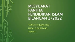 MESYUARAT
PANITIA
PENDIDIKAN ISLAM
BILANGAN 2/2022
TARIKH: 18 JULAI 2022
MASA : 3.00 PETANG
TEMPAT:
 