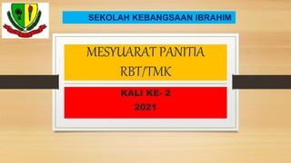 MESYUARAT PANITIA
RBT/TMK
KALI KE- 2
2021
SEKOLAH KEBANGSAAN IBRAHIM
 