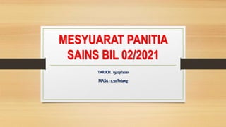 MESYUARAT PANITIA
SAINS BIL 02/2021
TARIKH: 13/07/2021
MASA : 2.30 Petang
 