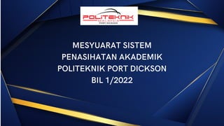 MESYUARAT SISTEM
PENASIHATAN AKADEMIK
POLITEKNIK PORT DICKSON
BIL 1/2022
 