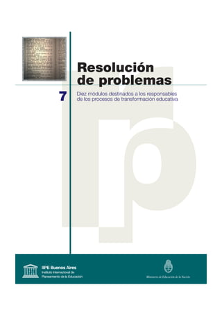 7 Diez módulos destinados a los responsables
de los procesos de transformación educativa
Resolución
de problemas
 