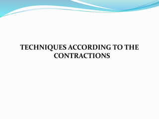 TECHNIQUES ACCORDING TO THE
CONTRACTIONS
 