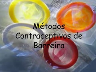 Métodos
Contraceptivos de
Barreira
 