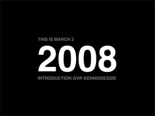 THIS IS MARCH 3




2008
INTRODUCTION GVR KENNISSESSIE