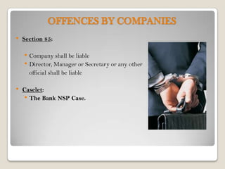 OFFENCES BY COMPANIES
•   Section 85:

    • Company shall be liable
    • Director, Manager or Secretary or any other
      official shall be liable

•   Caselet:
    • The Bank NSP Case.
 