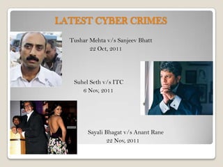 LATEST CYBER CRIMES
  Tushar Mehta v/s Sanjeev Bhatt
         22 Oct, 2011




   Suhel Seth v/s ITC
      6 Nov, 2011




        Sayali Bhagat v/s Anant Rane
                22 Nov, 2011
 