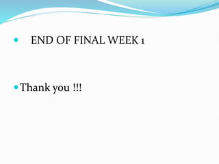  END OF FINAL WEEK 1
Thank you !!!
 