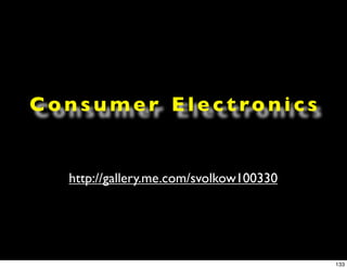 C o n s u m e r E l e c t ro n i c s


    http://gallery.me.com/svolkow100330




                                          133
 
