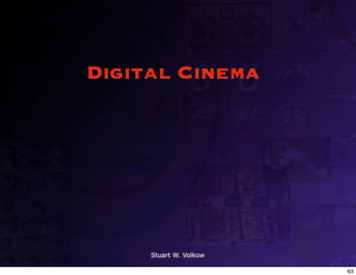 Digital Cinema




     Stuart W. Volkow

                        63
 