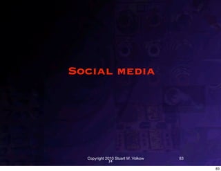 Social media




  Copyright 2010 Stuart W. Volkow   83
              34
                                         83
 