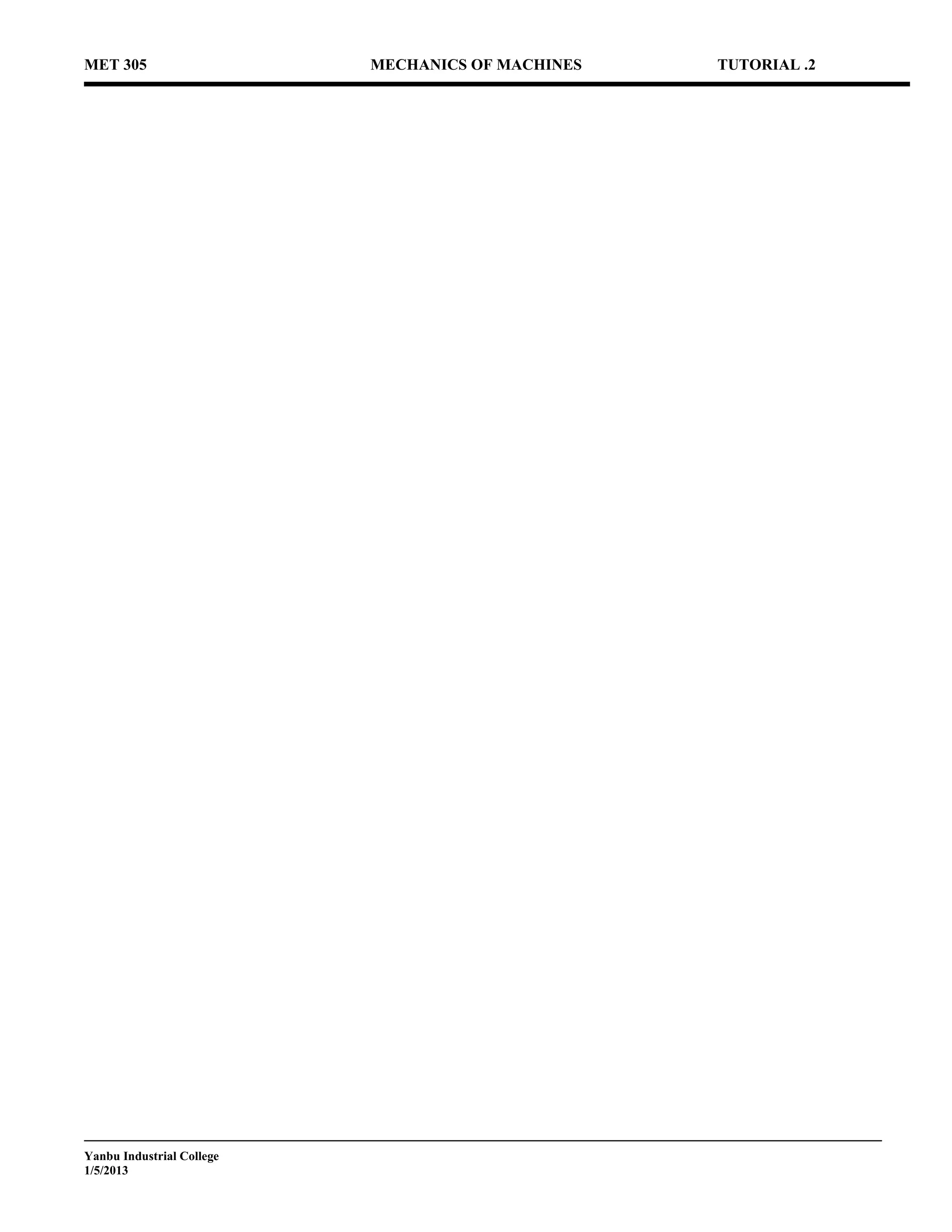 MET 305                    MECHANICS OF MACHINES   TUTORIAL .2




Yanbu Industrial College
1/5/2013
 