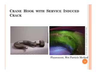 CRANE HOOK WITH SERVICE INDUCED
CRACK
ME312
NDT_SUKESH
O
P/
APME/JECC
Fluorescent, Wet Particle Method
16
ME312
NDT_SUKESH
O
P/
APME/JECC
 