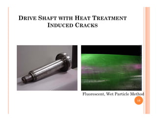 DRIVE SHAFT WITH HEAT TREATMENT
INDUCED CRACKS
ME312
NDT_SUKESH
O
P/
APME/JECC
Fluorescent, Wet Particle Method
18
ME312
NDT_SUKESH
O
P/
APME/JECC
 
