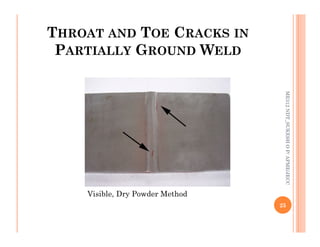 THROAT AND TOE CRACKS IN
PARTIALLY GROUND WELD
ME312
NDT_SUKESH
O
P/
APME/JECC
Visible, Dry Powder Method
25
ME312
NDT_SUKESH
O
P/
APME/JECC
 