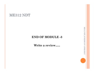 ME312 NDT
91
END OF MODULE -3
ME312
NDT_SUKESH
O
P/
APME/JECC
END OF MODULE -3
Write a review…..
ME312
NDT_SUKESH
O
P/
APME/JECC
 