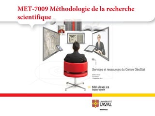 Stéfano Biondo
Ève Richard
15 septembre 2015
MET-7009 Méthodologie de la recherche
scientifique
Services et ressources du Centre GéoStat
 